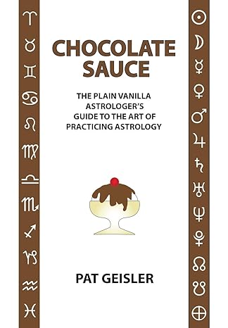 Chocolate Sauce: The Plain Vanilla Astrologer’s Guide to the Art of Practicing Astrology